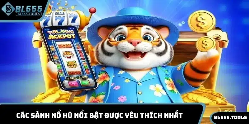 NỔ HŨ BL555 3 Các sảnh nổ hũ nổi bật được yêu thích nhất