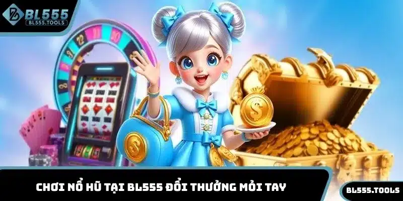 NỔ HŨ BL555 1 Chơi nổ hũ tại BL555 đổi thưởng mỏi tay