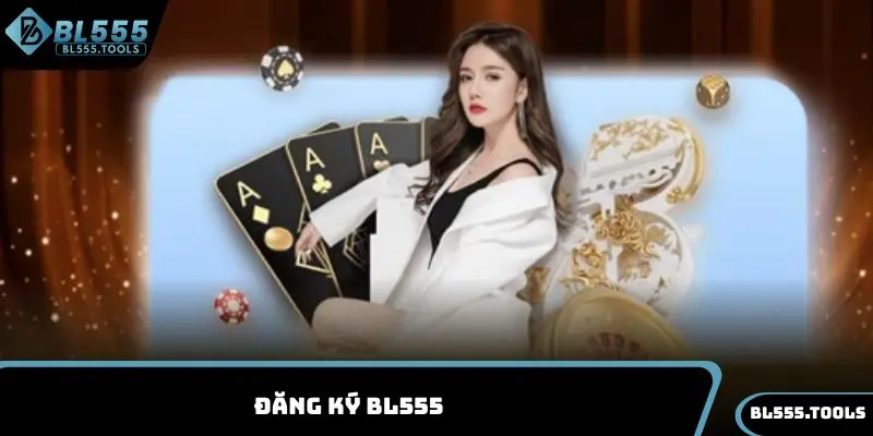 Đăng Ký BL555 Đơn Giản, Nhanh Chóng Chỉ Trong Vài Phút 1 Đăng ký BL555