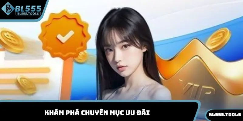 Khuyến Mãi BL555 - Cập Nhật Toàn Bộ Sự Kiện Hot Năm 2025 2 Khám phá chuyên mục ưu đãi