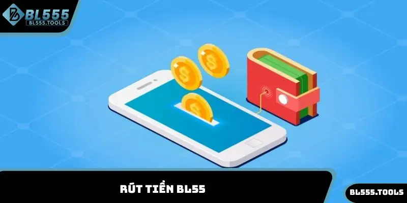 Rút Tiền BL555 - Hướng Dẫn Thực Hiện Nhận Thưởng Ngay 1 Rút tiền BL555